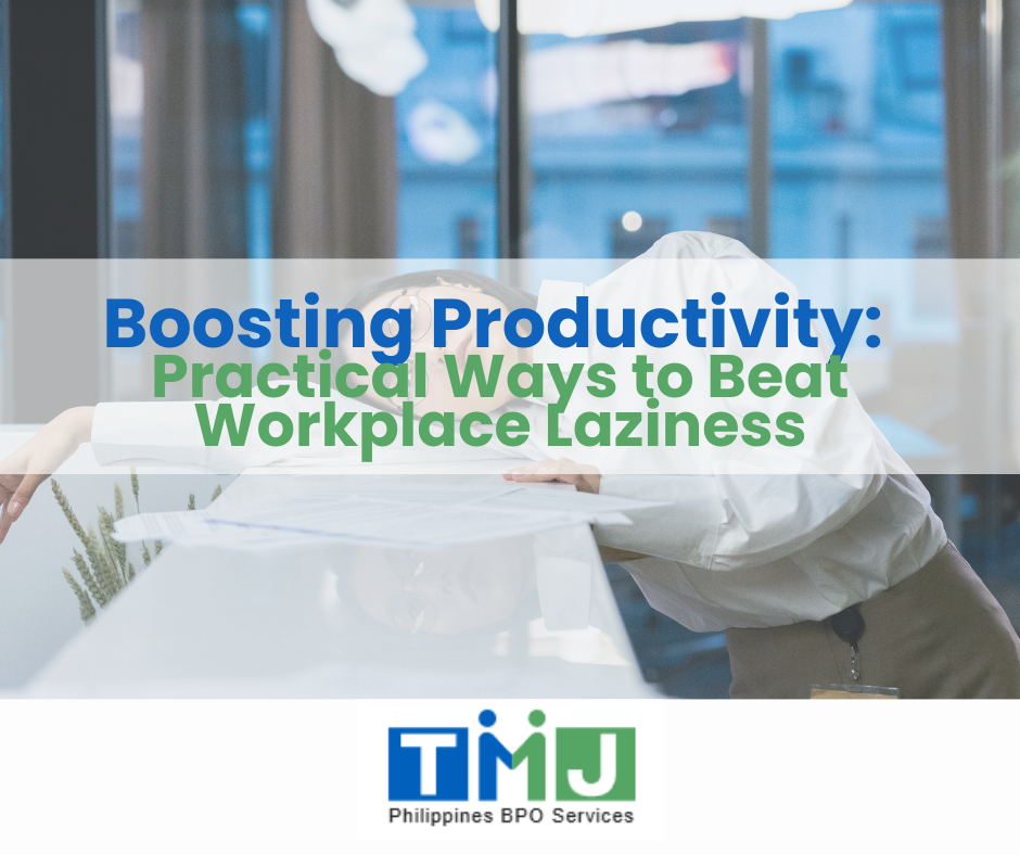 Boosting Productivity: Practical Ways to Beat Workplace Laziness article by TMJP BPO Solutions Inc.